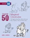 Draw 50 Magical Creatures The Step-By-Step Way to Draw Unicorns, Elves, Cherubs, Trolls, and Many More 2013 9780823086108 Front Cover