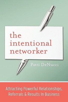 Intentional Networker Attracting Powerful Relationships, Referrals and Results in Business cover art