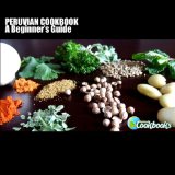 Peruvian Cookbook A Beginner's Guide 2012 9781475042108 Front Cover