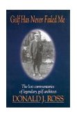 Golf Has Never Failed Me The Lost Commentaries of Legendary Golf Architect Donald J. Ross  9781886947108 Front Cover
