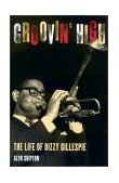 Groovin' High The Life of Dizzy Gillespie 2nd 9780195144109 Front Cover
