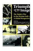 Triumph of the Image The Media's War in the Persian Gulf, a Global Perspective 1992 9780813316109 Front Cover