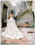 Wedding Photography Unveiled Inspiration and Insight from 20 Top Photographers 2009 9780817459109 Front Cover