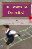 101 Ways to Do ABA! Practical and Amusing Positive Behavioral Tips for Implementing Applied Behavior Analysis Strategies in Your Home, Classroom, and in the Community 2012 9781478242109 Front Cover
