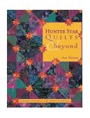 Hunter Star Quilts and Beyond Techniques and Projects with Infinite Possibilities 2003 9781571202109 Front Cover