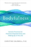 Bodyfulness Somatic Practices for Presence, Empowerment, and Waking up in This Life  9781611805109 Front Cover