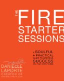 Fire Starter Sessions A Soulful + Practical Guide to Creating Success on Your Own Terms cover art