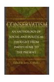 Conservatism An Anthology of Social and Political Thought from David Hume to the Present