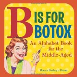 B Is for Botox An Alphabet Book for the Middle-Aged 2009 9780740780110 Front Cover