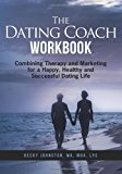 Dating Coach Workbook Combining Therapy and Marketing for a Happy, Healthy and Successful Dating Life 2012 9781467916110 Front Cover