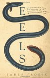 Eels An Exploration, from New Zealand to the Sargasso, of the World's Most Mysterious Fish 2010 9780060566111 Front Cover