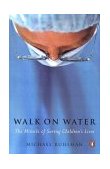 Walk on Water The Miracle of Saving Children's Lives 2004 9780142004111 Front Cover