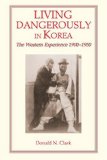 Living Dangerously in Korea The Western Experience, 1900 - 1950  9781891936111 Front Cover