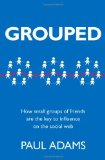 Grouped How Small Groups of Friends Are the Key to Influence on the Social Web cover art