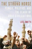 Strong Horse Power, Politics, and the Clash of Arab Civilizations  9780385516112 Front Cover