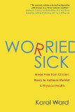 Worried Sick Break Free from Chronic Worry to Achieve Mental and Physical Health 2010 9780425234112 Front Cover
