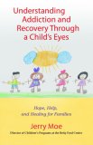 Understanding Addiction and Recovery Through a Child's Eyes Hope, Help, and Healing for Families 2007 9780757306112 Front Cover
