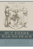 But There Was No Peace: the Role of Violence in the Politics of Reconstruction 
