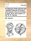 Catalogue of the Genuine and Valuable Collection of Ancient and Modern Coins and Medals, in Gold, Silver, and Copper, of Mr M S Haynes 2010 9781171422112 Front Cover