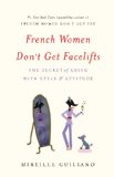French Women Don't Get Facelifts The Secret of Aging with Style and Attitude  9781455524112 Front Cover