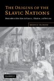 Origins of the Slavic Nations Premodern Identities in Russia, Ukraine, and Belarus