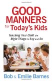 Good Manners for Today's Kids Teaching Your Child the Right Things to Say and Do 2010 9780736928113 Front Cover