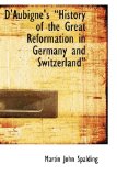 D'Aubigne's History of the Great Reformation in Germany and Switzerland 2009 9781115270113 Front Cover