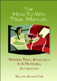 The How-To-Win Trial Manual: Winning Trial Advocacy in a Nutshell Including: a "Test Yourself" Practice Session (With Answers) cover art