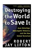 Destroying the World to Save It Aum Shinrikyo, Apocalyptic Violence, and the New Global Terrorism cover art