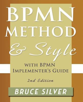 BPMN Method and Style, 2nd Edition, with BPMN Implementer&#39;s Guide: A Structured Approach for Business Process Modeling and Implementation Using BPMN 2.0