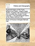 general history of the Turks, Moguls, and Tatars, vulgarly called Tartars. Together with a description of the countries they inhabit. in two volumes. I. the genealogical history of the Tatars Volume 2 Of 2 2010 9781170962114 Front Cover