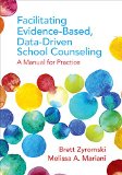 Facilitating Evidence-Based, Data-Driven School Counseling A Manual for Practice  9781506323114 Front Cover