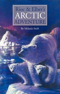 Rioc and Elber's Arctic Adventure 2011 9781845495114 Front Cover