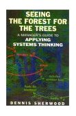 Seeing the Forest for the Trees A Manager's Guide to Applying Systems Thinking cover art