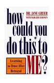 How Could You Do This to Me? Learning to Trust after Betrayal 1998 9780385490115 Front Cover