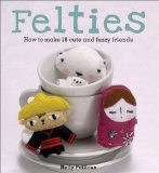 Felties How to Make 18 Cute and Fuzzy Friends from Felt 2009 9780740785115 Front Cover