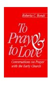 To Pray and to Love Conversations on Prayer with the Early Church cover art