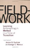 Fieldwork Is Not What It Used to Be Learning Anthropology&#39;s Method in a Time of Transition