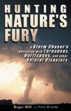 Hunting Nature's Fury A Storm Chaser's Obsession with Tornadoes, Hurricanes, and Other Natural Disasters  9780899975115 Front Cover