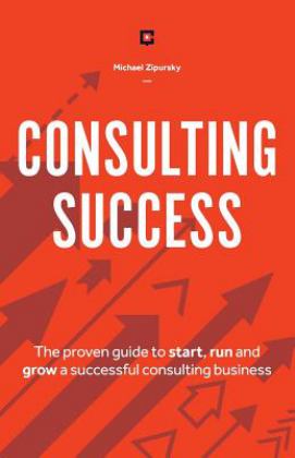 Consulting Success The Proven Guide to Start, Run and Grow a Successful Consulting Business  9781775041115 Front Cover