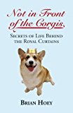 Not in Front of the Corgis Secrets of Life Behind the Royal Curtains  9781849544115 Front Cover
