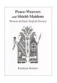 Peace-Weavers and Shield-Maidens Women in Early English Society cover art