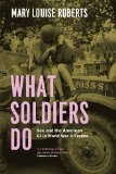 What Soldiers Do Sex and the American GI in World War II France cover art
