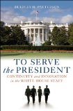 To Serve the President Continuity and Innovation in the White House Staff  9780815705116 Front Cover