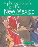 Photographer's Guide to New Mexico Where to Find Perfect Shots and How to Take Them 2009 9780881508116 Front Cover