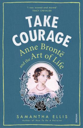Take Courage Anne Bronte and the Art of Life  9781784701116 Front Cover
