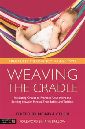 Weaving the Cradle Facilitating Groups to Promote Attunement and Bonding Between Parents, Their Babies and Toddlers  9781848193116 Front Cover