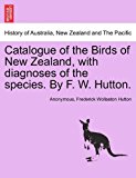 Catalogue of the Birds of New Zealand, with diagnoses of the species. by F. W. Hutton 2011 9781240912117 Front Cover
