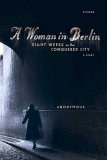 Woman in Berlin Eight Weeks in the Conquered City: a Diary