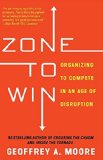 Zone to Win Organizing to Compete in an Age of Disruption  9781682302118 Front Cover